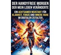 Der handyfreie Morgen der mein Leben veränderte: Ein achtsamer Neustart für Klarheit, Fokus und innere Ruhe im digitalen Zeitalter