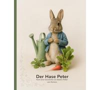 Der Hase Peter - Ein Kinderbuch neu entdeckt: Neu erzählt mit zauberhaften KI-Bildern im klassischen Stil
