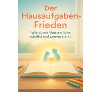 Der Hausaufgaben-Frieden: Wie du mit Worten Ruhe schaffst und Lernen stärkst