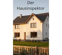 Der Hausinspektor: Die ultimative Pflege- und Wartungscheckliste für Eigentümer - Schäden vermeiden, Wert erhalten.