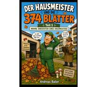 Der Hausmeister und die 374 Blätter Teil 1: Wahre Anekdoten eines Hausmeisters