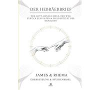 Der Hebräerbrief - Rhema Studienbibel: Der Gott-Mensch Jesus, Der Weg zurück zum Vater & die Identität des Menschen: 1