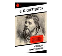 Der heilige Franz von Assisi: Eine Reise durch Spiritualität, Mystik und das Armutsideal im mittelalterlichen Italien - Heiligenbiografie neu entdeckt