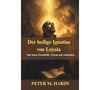 Der heilige Ignatius von Loyola: Eine kurze Geschichte, Novene und Andachten.