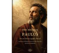 Der heilige Paulus: Der von Christus ergriffene Mensch: Gnade, Kreuz und Sendung im Apostel, der die Welt in Brand setzte (Leben des Lichts - Heilige und christliche Zeugen)