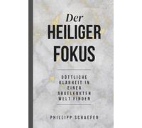 Der Heiliger fokus: Göttliche Klarheit in einer abgelenkten Welt finden