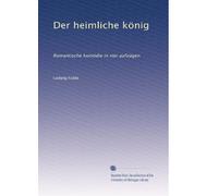 Der heimliche könig: Romantische komödie in vier aufzügen