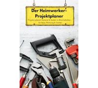 Der Heimwerker-Projektplaner: Projekte planen, Material & Kosten im Blick behalten - für Haus, Wohnung & Garten