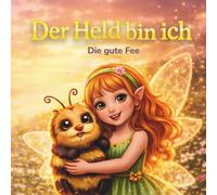 Der Held bin ich - Die gute Fee: Ein personalisiertes Mitmachbuch über Empathie, Selbstvertrauen und die Magie, die in dir steckt.
