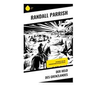 Der Held des Grenzlandes: Geschichte aus den Prärieregionen im Wilden Westen