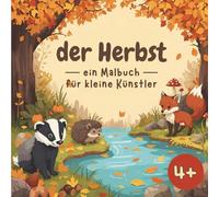 der Herbst - ein Malbuch für kleinen Künstler ab 4 Jahren mit über 30 herbstlich angehauchten Motiven zum malen ein träumen. Fördert die Konzentration, Feinmotorik und Kreativität