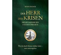 Der Herr der Krisen: die Rückkehr des Unzerstörbaren: Wie du durch Krisen stärker wirst - statt unterzugehen