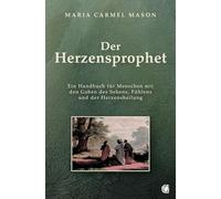 Der Herzensprophet: Ein Handbuch für Menschen mit den Gaben des Sehens, Fühlens und der Herzensheilung