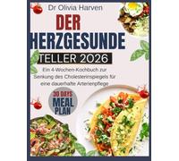 Der Herzgesunde Teller 2026: Ein 4-Wochen-Kochbuch zur Senkung des Cholesterinspiegels für eine dauerhafte Arterienpflege