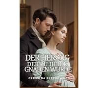 Der Herzog, der zu Ihrer Gnaden wurde: Eine romantische Körpertausch-Komödie aus der Regency-Zeit mit magischem Schabernack, urkomischen Eskapaden und ... Weg zur Liebe (Die Verzauberten Herzen-Reihe)