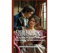 Der Herzog erfindet eine Schwangerschaft: Eine pikante Regency-Komödie mit Zaubertränken, Leidenschaft und einem äußerst unglücklichen Ehemann (Allgemeine Geschäftsbedingungen einer Regency-Ehe)
