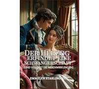 Der Herzog erfindet eine Schwangerschaft: Eine pikante Regency-Komödie mit Zaubertränken, Leidenschaft und einem äußerst unglücklichen Ehemann (Allgemeine Geschäftsbedingungen einer Regency-Ehe)