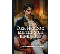Der Herzog Mietet sich einen Ruf: Eine Regency-Liebeskomödie voller Skandale, Täuschungen und einem äußerst ungelegenen Gesicht (Der skandalös gut aussehende Herzog)