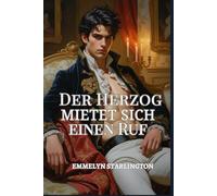 Der Herzog Mietet sich einen Ruf: Eine Regency-Liebeskomödie voller Skandale, Täuschungen und einem äußerst ungelegenen Gesicht (Der skandalös gut aussehende Herzog)
