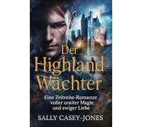 Der Highland-Wächter: Eine Zeitreise-Romanze voller uralter Magie und ewiger Liebe