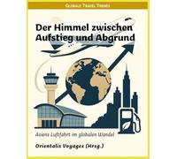 Der Himmel zwischen Aufstieg und Abgrund: Asiens Luftfahrt im globalen Wandel (Global Travel Trends)