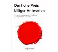 Der hohe Preis billiger Antworten: Wie gute Entscheidungen und ihre Gründe zum Kapital der KI-Zeit werden