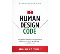 Der Human Design Code: Wie du Entscheidungen triffst, Grenzen setzt und Beziehungen klärst - ohne Druck, ohne Selbstverlust