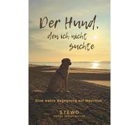 Der Hund, den ich nicht suchte: Eine wahre Begegnung auf Mauritius