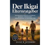 Der Ikigai Elternratgeber: Das japanische Geheimnis zur Erziehung glücklicher, selbstbewusster, widerstandsfähiger und zielstrebiger Kinder