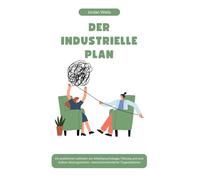 DER INDUSTRIELLE PLAN: Ein praktischer Leitfaden zur Arbeitspsychologie, Führung und zum Aufbau leistungsstarker, menschenorientierter Organisationen (Die Psychology Blueprint Serie)