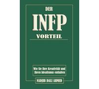 DER INFP-VORTEIL: Wie Sie Ihre Kreativität und Ihren Idealismus entfalten (DER MBTI-VORTEIL)