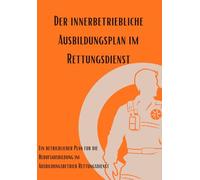 Der innerbetriebliche Ausbildungsplan im Rettungsdienst: Ein betrieblicher Plan für die Berufsausbildung im Ausbildungsbetrieb Rettungsdienst