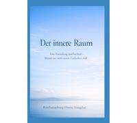 Der innere Raum: Eine Einladung zur Freiheit - Warum wir nicht unsere Gedanken sind