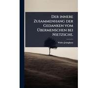 Der innere Zusammenhang der Gedanken vom Übermenschen bei Nietzsche.