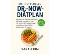 Der inoffizielle Dr. Now Diätplan: Meistern Sie die 1200-Kalorien-Methode zur Gewichtsabnahme mit einem 365-Tage-Mahlzeitenplaner und einfachen, sättigenden Rezepten