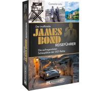 Der inoffizielle James Bond Reiseführer: Die aufregendsten Schauplätze der 007-Reihe