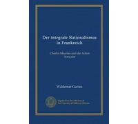 Der integrale Nationalismus in Frankreich: Charles Maurras und die Action française