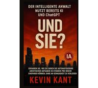 Der intelligente Anwalt nutzt bereits KI und ChatGPT: Und Sie?: Erfahren Sie, wie Sie durch die Automatisierung juristischer Aufgaben 20 Stunden pro ... können, ohne an Genauigkeit zu verlieren