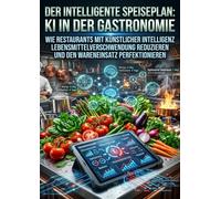 Der intelligente Speiseplan: KI in der Gastronomie: Wie Restaurants mit künstlicher Intelligenz Lebensmittelverschwendung reduzieren und den Wareneinsatz perfektionieren
