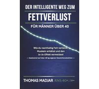 Der intelligente Weg zum Fettverlust für Männer über 40: Wie du nachhaltig Fett verlierst, Muskeln erhältst und den Jo-Jo-effekt vermeidest - basierend auf über 40kg eigener Gewichtsreduktion
