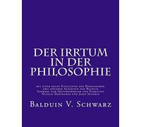 Der Irrtum in der Philosophie: mit einer neuen Einleitung der Herausgeber, drei späteren Aufsätzen von Balduin Schwarz zum Irrtumsproblem und ... Philosophy/Filosofía Realista Fenomenológica)
