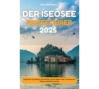 DER ISEOSEE REISEFÜHRER 2025: Entdecken Sie Italiens verstecktes Juwel: Monte Isola, Franciacorta Weine und Dörfer am See