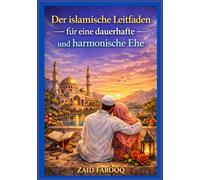 Der islamische Leitfaden für eine dauerhafte und harmonische Ehe: Zeitlose Anleitungen aus Koran und Sunna zur Entwicklung von Liebe, Barmherzigkeit, ... (Zaid Farooq Islamische Serie)