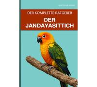 Der Jandayasittich: Ein vollständiger Leitfaden für Pflege, soziale Bedürfnisse und fröhliche Begleitung