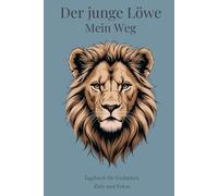 Der junge Löwe - Mein Weg | A5-Hardcover-Tagebuch für Jungen: 15 Wochen Journal mit Wochenrückblick, Zitaten & Löwenillustrationen - für Mut, Fokus und persönliche Entwicklung