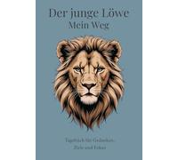 Der junge Löwe - Mein Weg | Tagebuch für Jungen & Teenager: 15-Wochen-Tagebuch mit täglichen Fragen, Wochenreflexion, Zitaten und Löwenillustrationen