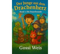 Der Junge mit dem Drachenherzen: Band 1. Die Feuerfreunde