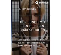 DER JUNGE MIT DEN BILLIGEN LAUFSCHUHEN: Vom Rückzug in die Welt: Wie aus einer existenziellen Krise echte Resilienz entsteht.