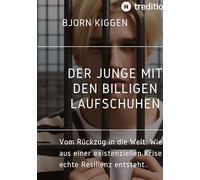 DER JUNGE MIT DEN BILLIGEN LAUFSCHUHEN: Vom Rückzug in die Welt: Wie aus einer existenziellen Krise echte Resilienz entsteht.