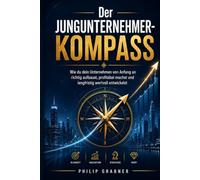 Der Jungunternehmer-Kompass: Wie du dein Unternehmen von Anfang an richtig aufbaust, profitabel machst und langfristig wertvoll entwickelst